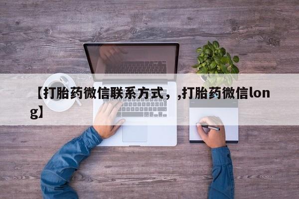 药流药购买联系【打胎药微信联系方式，,打胎药微信long】