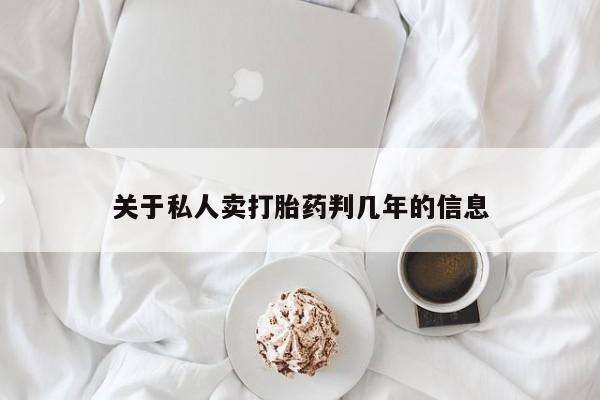 药流药购买联系关于私人卖打胎药判几年的信息