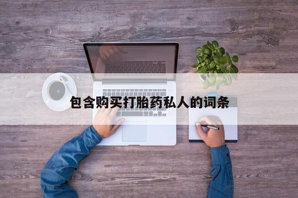 药流药购买联系包含购买打胎药私人的词条