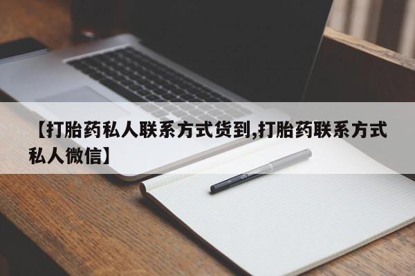 药流药购买联系【打胎药私人联系方式货到,打胎药联系方式私人微信】