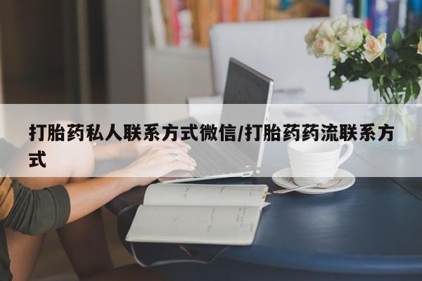 药流药购买联系打胎药私人联系方式微信/打胎药药流联系方式