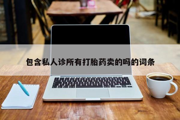 药流药购买联系包含私人诊所有打胎药卖的吗的词条