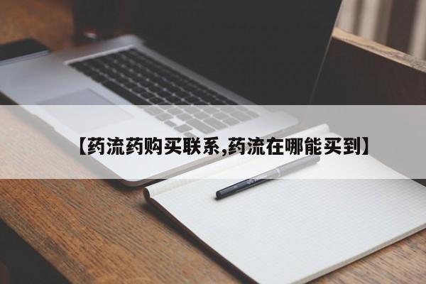 药流药购买联系【药流药购买联系,药流在哪能买到】