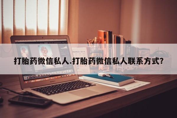 药流药购买联系打胎药微信私人.打胎药微信私人联系方式？