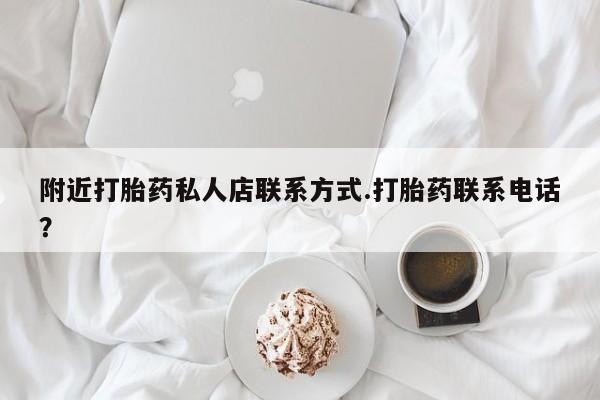 药流药购买联系附近打胎药私人店联系方式.打胎药联系电话？